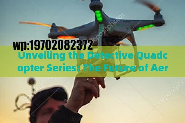 Unveiling the Detective Quadcopter Series: The Future of Aerial Surveillance and Investigation