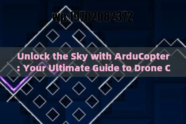 Unlock the Sky with ArduCopter: Your Ultimate Guide to Drone Copter Adventures