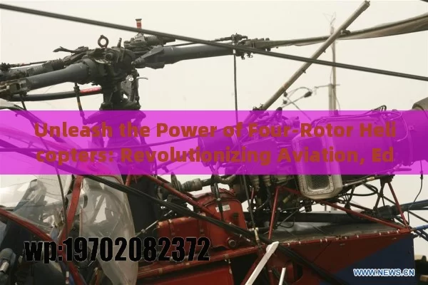 Unleash the Power of Four-Rotor Helicopters: Revolutionizing Aviation, Education, and Beyond