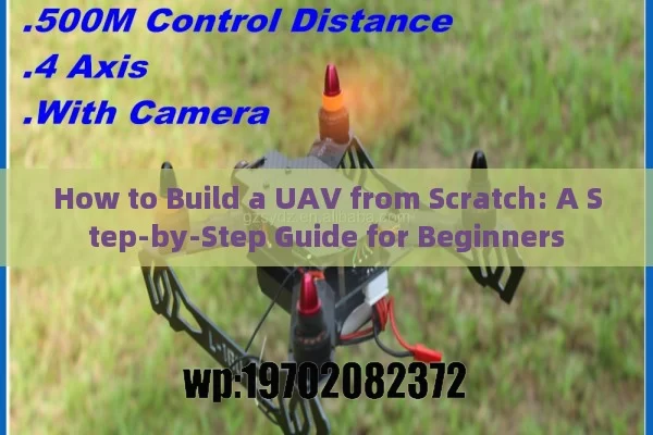 How to Build a UAV from Scratch: A Step-by-Step Guide for Beginners