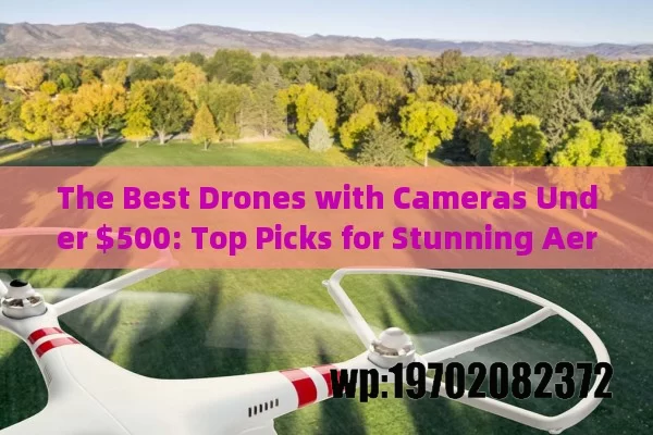 The Best Drones with Cameras Under $500: Top Picks for Stunning Aerial Shots