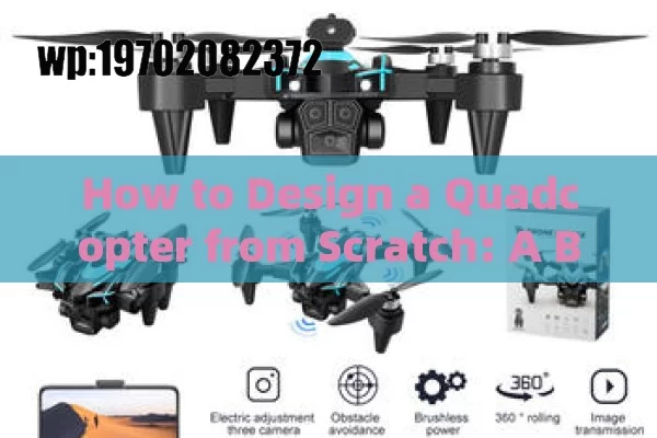 How to Design a Quadcopter from Scratch: A Beginner’s Guide to Building Your Own Drone