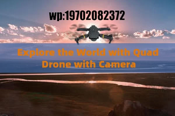 Explore the World with Quad Drone with Camera