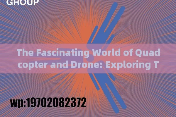 The Fascinating World of Quadcopter and Drone: Exploring Their Wonders and Applications