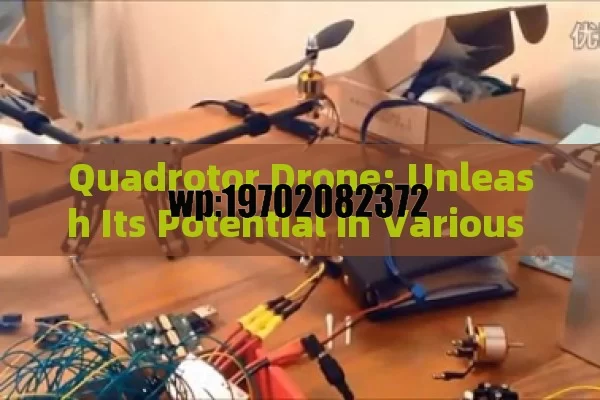 Quadrotor Drone: Unleash Its Potential in Various Fields in Just 1 Minute