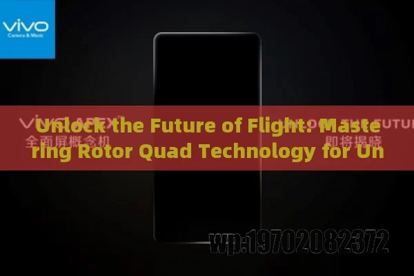 Unlock the Future of Flight: Mastering Rotor Quad Technology for Unmatched Aerial Precision and Innovation