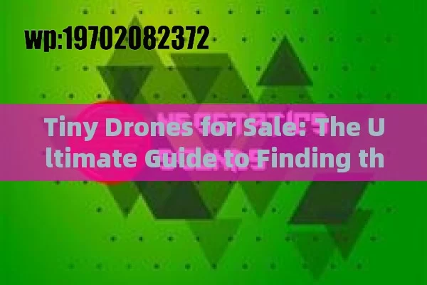 Tiny Drones for Sale: The Ultimate Guide to Finding the Best Mini Drones in 2023