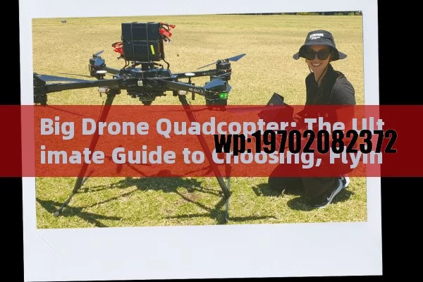 Big Drone Quadcopter: The Ultimate Guide to Choosing, Flying, and Mastering Your Aerial Beast