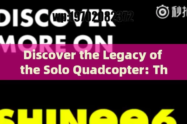 Discover the Legacy of the Solo Quadcopter: The Perfect Ally for Aerial Cinematography