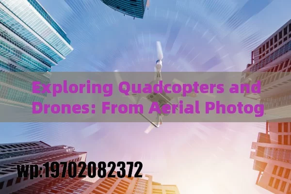 Exploring Quadcopters and Drones: From Aerial Photography to Future Innovations