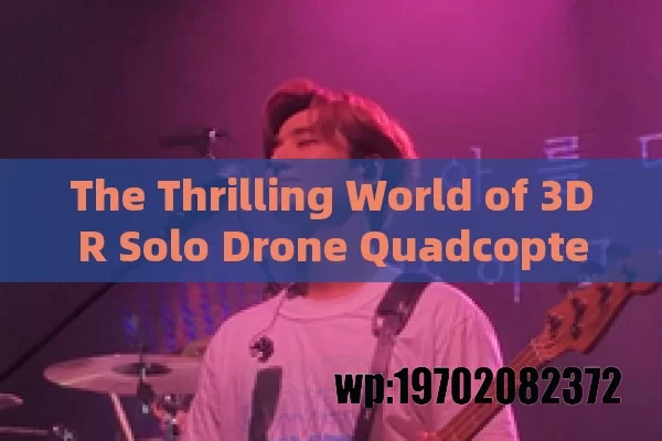 The Thrilling World of 3DR Solo Drone Quadcopters in the USA