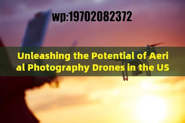 Unleashing the Potential of Aerial Photography Drones in the USA