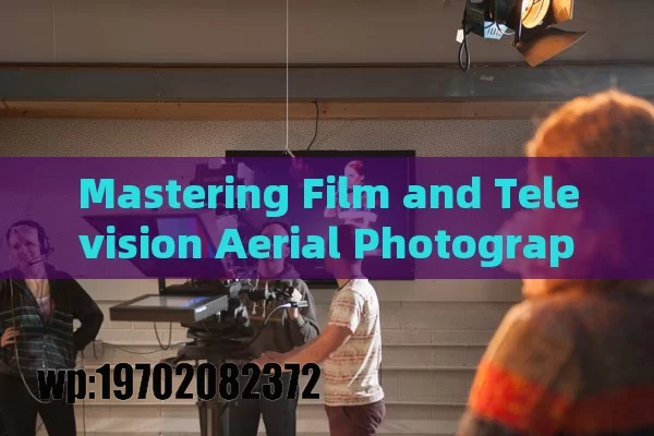 Mastering Film and Television Aerial Photography: Techniques, Gear, and Future Trends