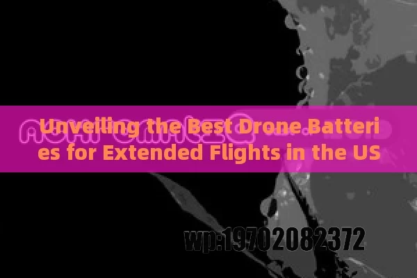 Unveiling the Best Drone Batteries for Extended Flights in the US