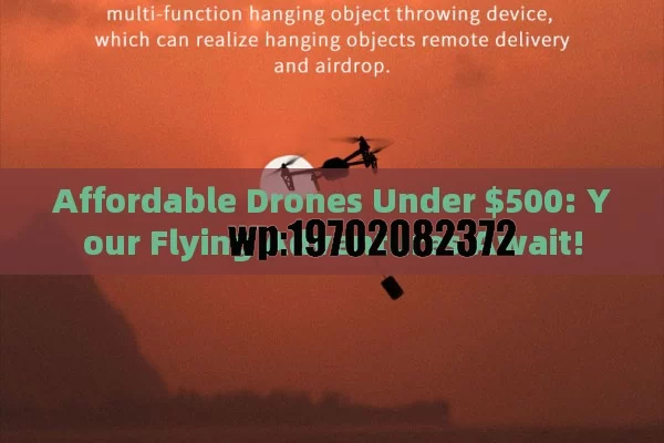 Affordable Drones Under $500: Your Flying Adventures Await!