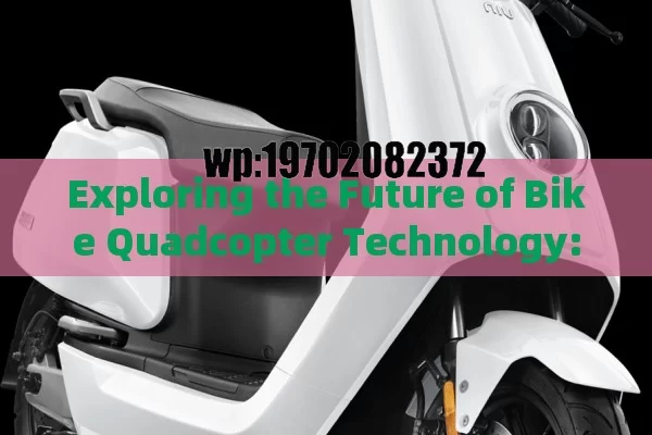 Exploring the Future of Bike Quadcopter Technology: Innovations and Advantages Unleashed