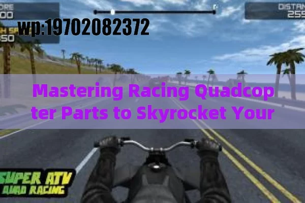 Mastering Racing Quadcopter Parts to Skyrocket Your Drone Experience