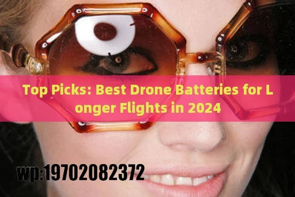 Top Picks: Best Drone Batteries for Longer Flights in 2024