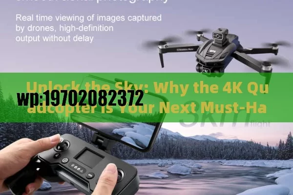 Unlock the Sky: Why the 4K Quadcopter is Your Next Must-Have Gadget