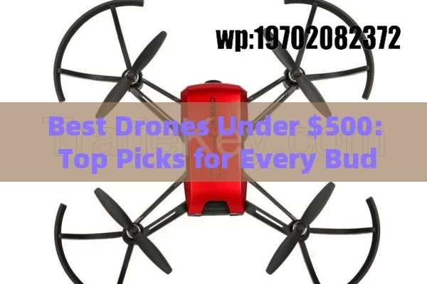 Best Drones Under $500: Top Picks for Every Budget and Skill Level