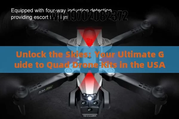 Unlock the Skies: Your Ultimate Guide to Quad Drone Kits in the USA