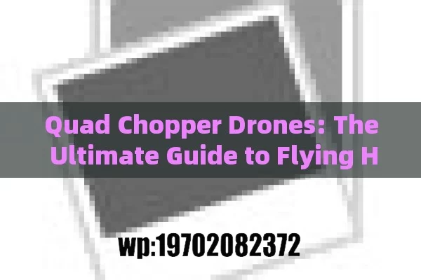 Quad Chopper Drones: The Ultimate Guide to Flying High in Style