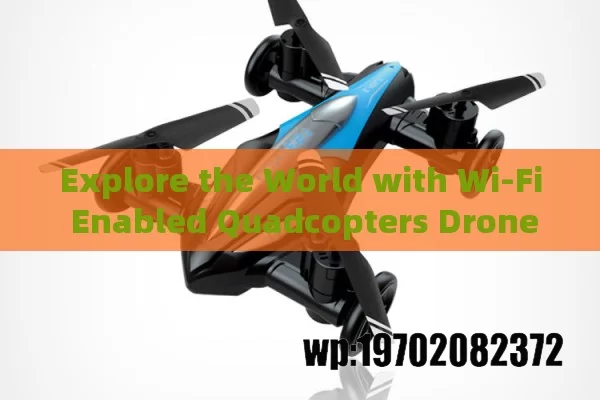 Explore the World with Wi-Fi Enabled Quadcopters Drones