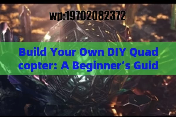 Build Your Own DIY Quadcopter: A Beginner’s Guide to Flying Fun