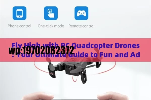 Fly High with RC Quadcopter Drones: Your Ultimate Guide to Fun and Adventure!