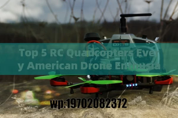 Top 5 RC Quadcopters Every American Drone Enthusiast Should Own