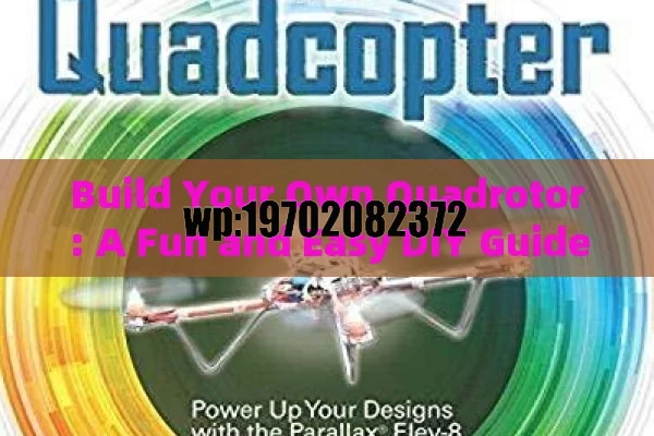 Build Your Own Quadrotor: A Fun and Easy DIY Guide for Beginners