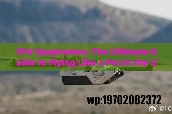 FPV Quadrotors: The Ultimate Guide to Flying Like a Pro in the USA