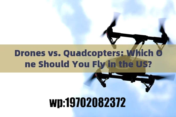 Drones vs. Quadcopters: Which One Should You Fly in the US?