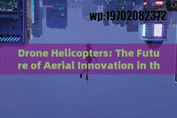 Drone Helicopters: The Future of Aerial Innovation in the U.S.