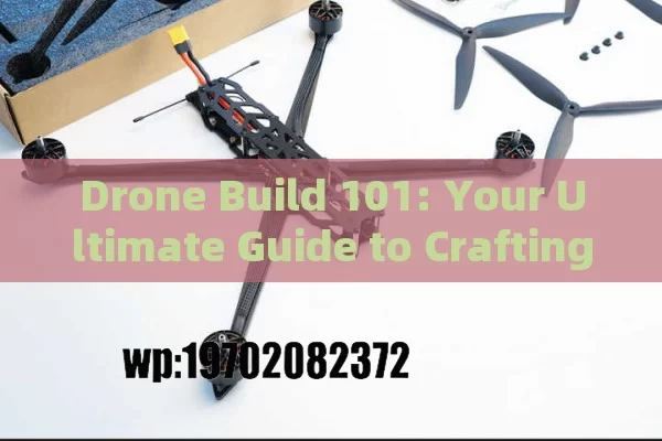 Drone Build 101: Your Ultimate Guide to Crafting the Perfect Flying Machine