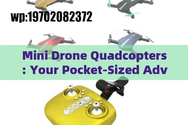 Mini Drone Quadcopters: Your Pocket-Sized Adventure Awaits!