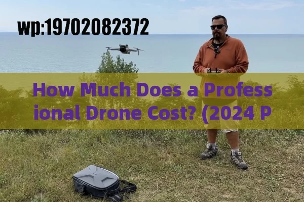 How Much Does a Professional Drone Cost? (2024 Price Breakdown)