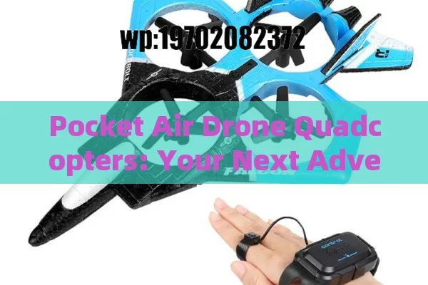 Pocket Air Drone Quadcopters: Your Next Adventure Fits in Your Palm!