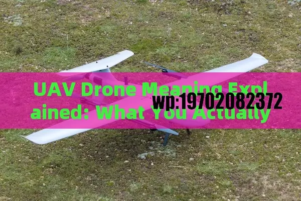 UAV Drone Meaning Explained: What You Actually Need to Know