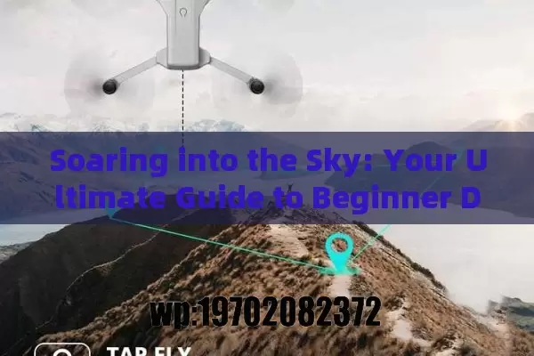 Soaring into the Sky: Your Ultimate Guide to Beginner Drones with FPV & GPS